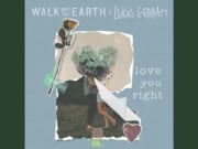 Lirik Lagu Love You Right - Walk Off the Earth, Lukas Graham