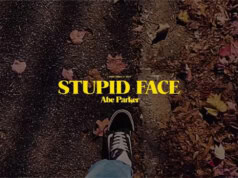 Lirik Lagu Stupid Face - Abe Parker (Terjemahan)