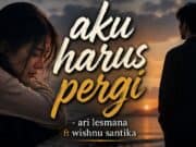 Lirik Lagu Aku Harus Pergi - Ari Lesmana X Whisnu Santika