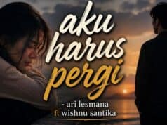Lirik Lagu Aku Harus Pergi - Ari Lesmana X Whisnu Santika