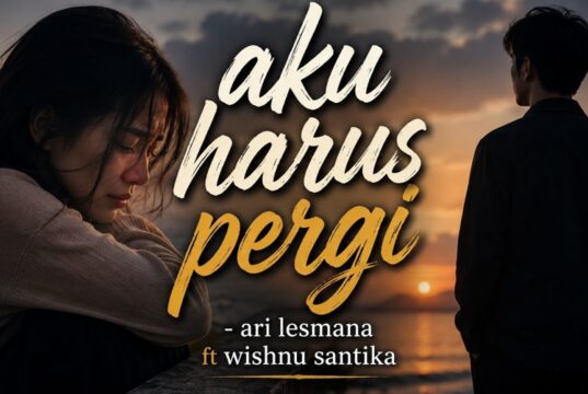 Lirik Lagu Aku Harus Pergi - Ari Lesmana X Whisnu Santika